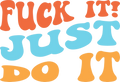Fuck it Just do it